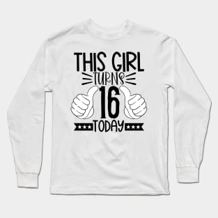 This girl turns 16 today Long Sleeve T-Shirt